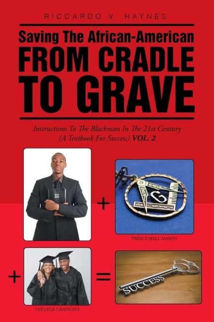 Saving the African-American from Cradle to Grave: Instructions to the Black Man in the 21st century (A Textbook for Success)