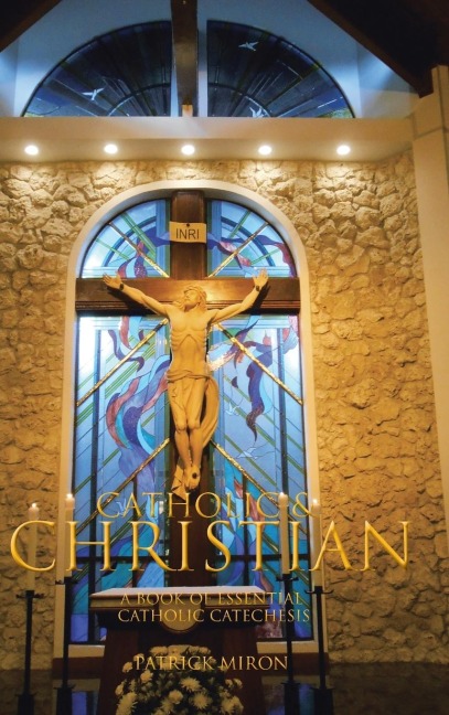 CATHOLIC & CHRISTIAN: A Book of Essential Catholic Catechesis