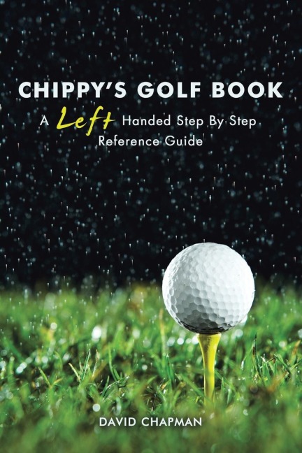 CHIPPYS GOLF BOOK: A Left Handed Step By Step Reference Manual