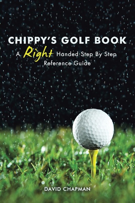 CHIPPYS GOLF BOOK: A Right Handed Golfing Guide for Beginners