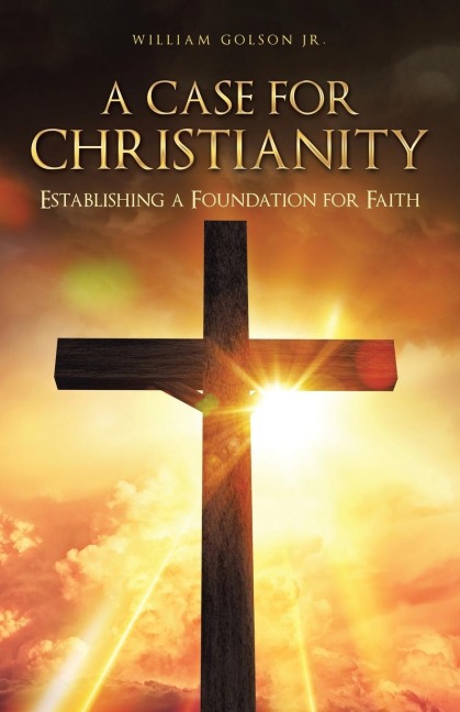 A Case for Christianity: Establishing a Foundation for Faith