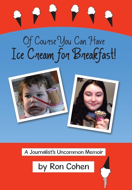 Of Course You Can Have Ice Cream for Breakfast!: A Journalists Uncommon Memoir