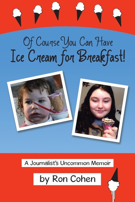 Of Course You Can Have Ice Cream for Breakfast!: A Journalists Uncommon Memoir