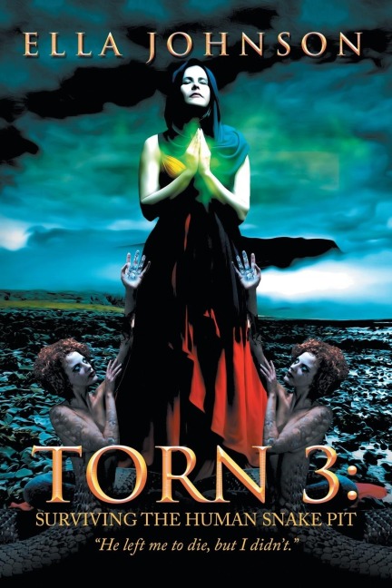 Torn 3: Surviving the Human Snake Pit: He Left Me to Die, but I Didnt.