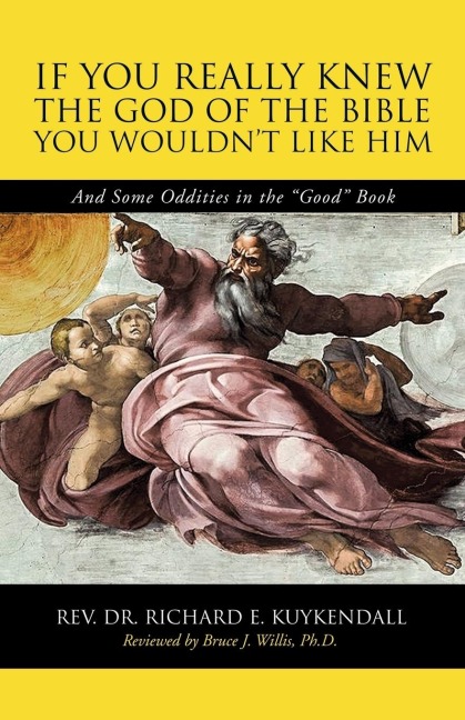 If You Really Knew the God of the Bible You Wouldnt Like Him: And Some Oddities in the Good Book