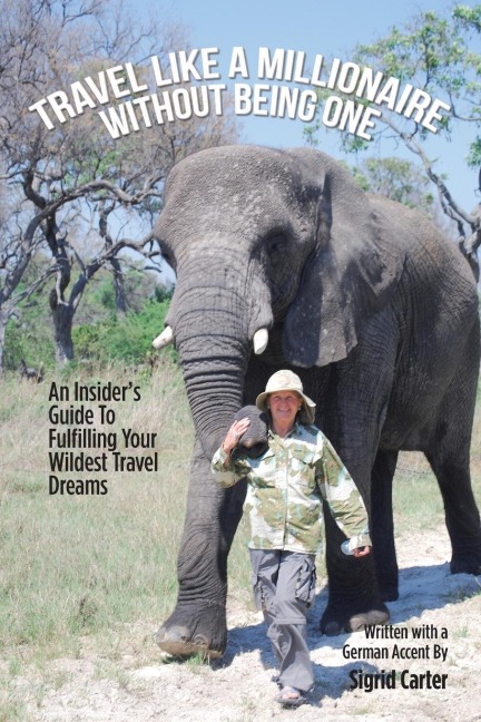 Travel Like a Millionaire Without Being One: An InsiderS Guide to Fulfilling Your Wildest Travel Dreams