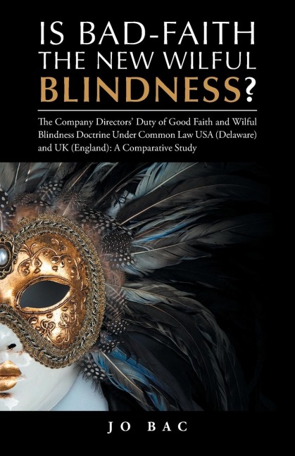 Is Bad-Faith the New Wilful Blindness?: The Company Directors Duty of Good Faith and Wilful Blindness Doctrine Under Common Law USA (Delaware) and UK (England): A Comparative Study