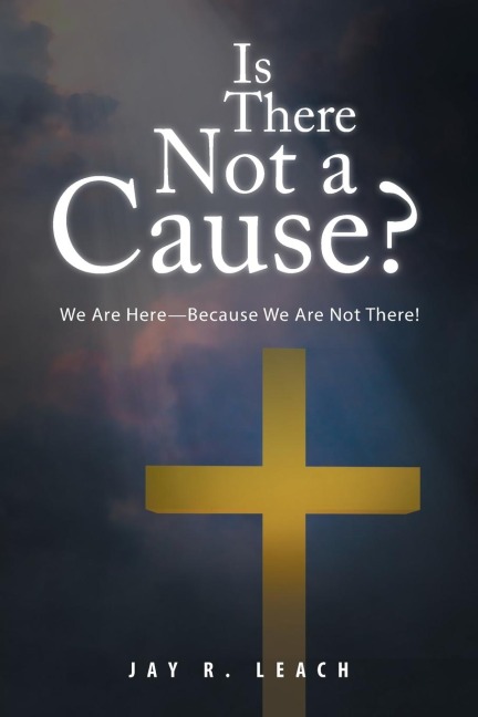 Is There Not a Cause?: We Are Here-Because We Are Not There!