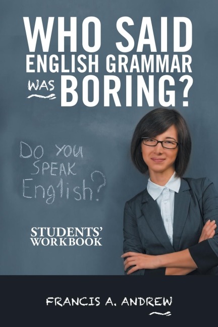 Who Said English Grammar Was Boring?: Students Workbook