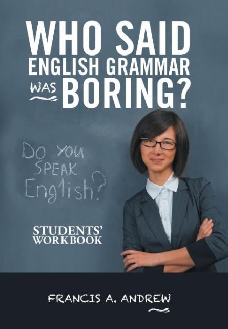 Who Said English Grammar Was Boring?: Students' Workbook