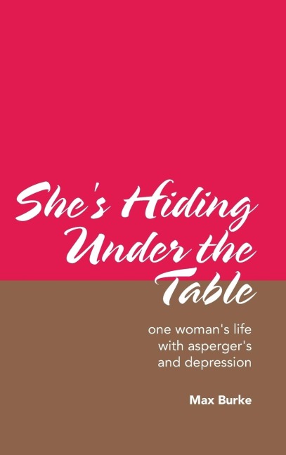 Shes Hiding Under the Table: One Womans Life with Aspergers and Depression