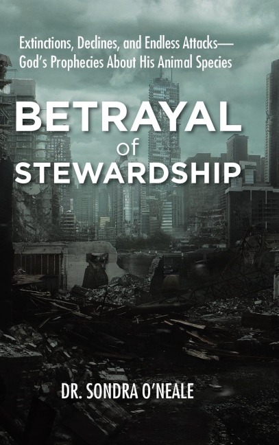 Betrayal of Stewardship: Extinctions, Declines, and Endless Attacks- GodS Prophecies About His Animal Species