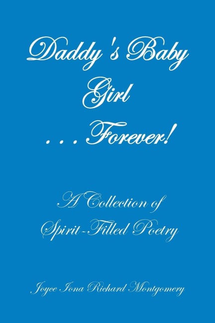 Daddys Baby Girl . . . Forever!: A Collection of Spirit-Filled Poetry