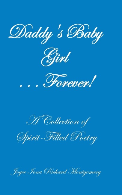 Daddys Baby Girl . . . Forever!: A Collection of Spirit-Filled Poetry