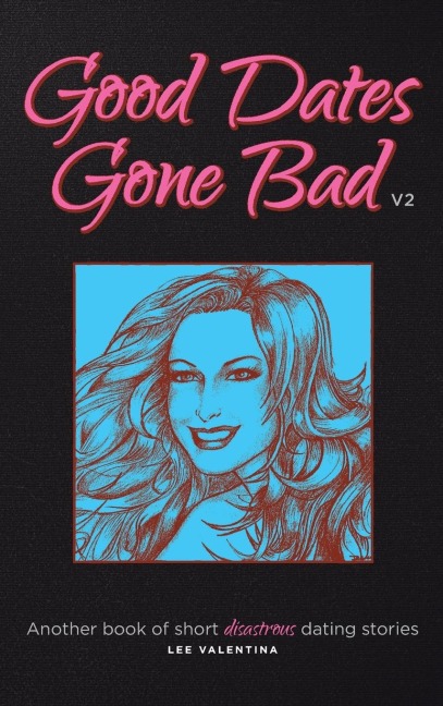 Good Dates Gone Bad: Volume 2: Another book of short disastrous dating stories