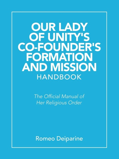 Our Lady of Unity's Co-Founder's Formation and Mission Handbook: The Official Manual of Her Religious Order