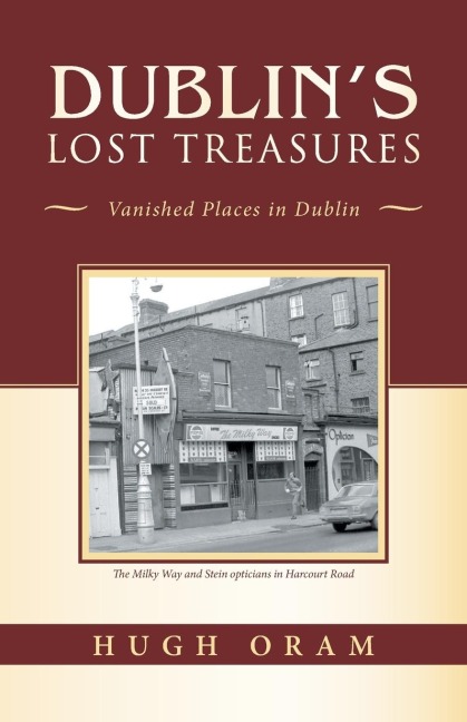 Dublins Lost Treasures: Vanished Places in Dublin