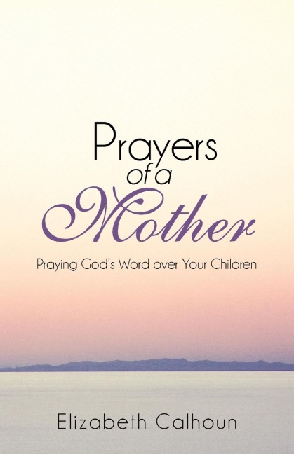 Prayers of a Mother: Praying Gods Word Over Your Children