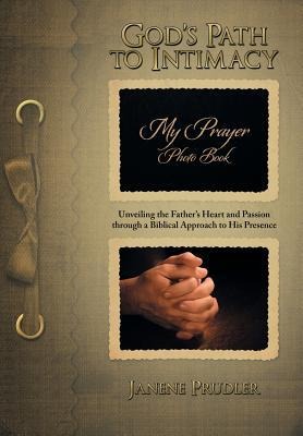 Gods Path to Intimacy: Unveiling the Fathers Heart and Passion Through a Biblical Approach to His Presence