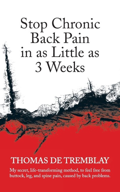 Stop Chronic Back Pain in as Little as 3 Weeks: My Secret, Life-Transforming Method, to Feel Free from Buttock, Leg, and Spine Pain, Caused by Back PR