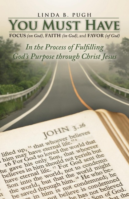 You Must Have Focus (on God), Faith (in God), and Favor (of God): In the Process of Fulfilling Gods Purpose Through Christ Jesus