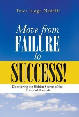 Move from Failure to Success!: Discovering the Hidden Secrets of the Prayer of Hannah