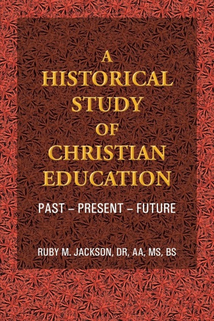 A Historical Study of Christian Education: Past - Present - Future