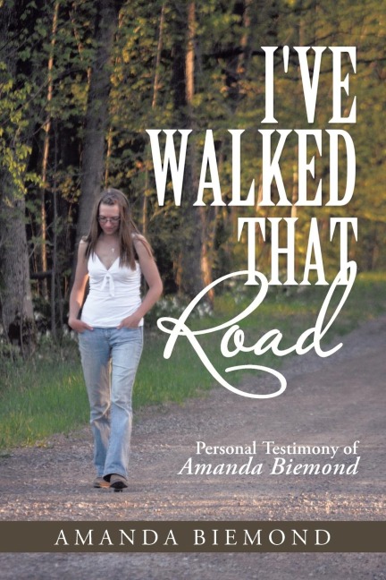 Ive Walked That Road: Personal Testimony of Amanda Biemond