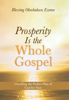 Prosperity Is the Whole Gospel: Unveiling the Perfect Plan of God for Man
