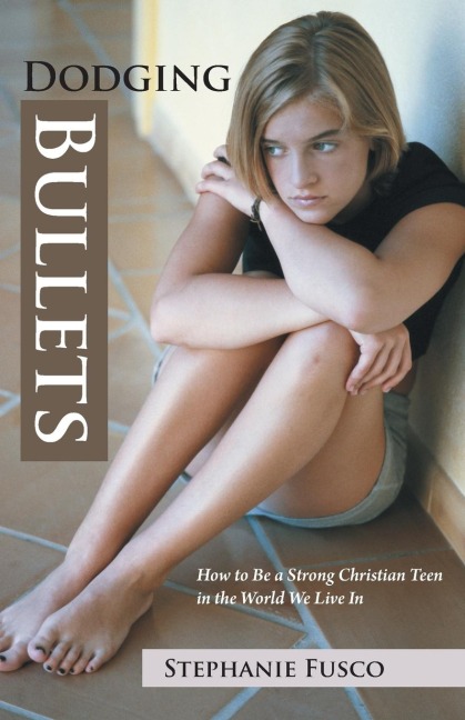 Dodging Bullets: How to Be a Strong Christian Teen in the World We Live in