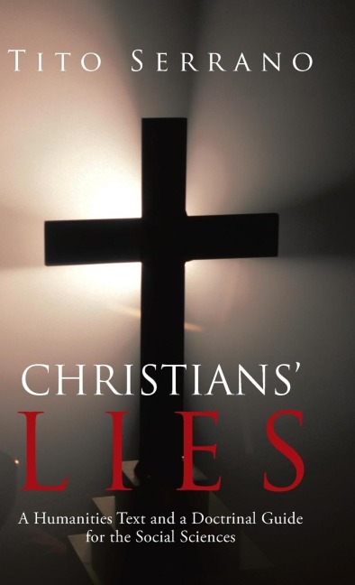 Christians Lies: A Humanities Text and a Doctrinal Guide for the Social Sciences