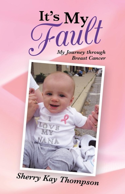 Its My Fault: My Journey Through Breast Cancer