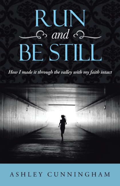Run and Be Still: How I Made It Through the Valley with My Faith Intact