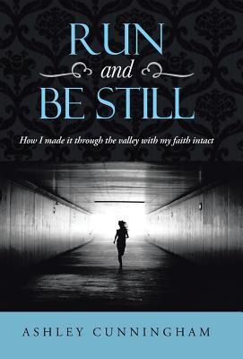 Run and Be Still: How I Made It Through the Valley with My Faith Intact