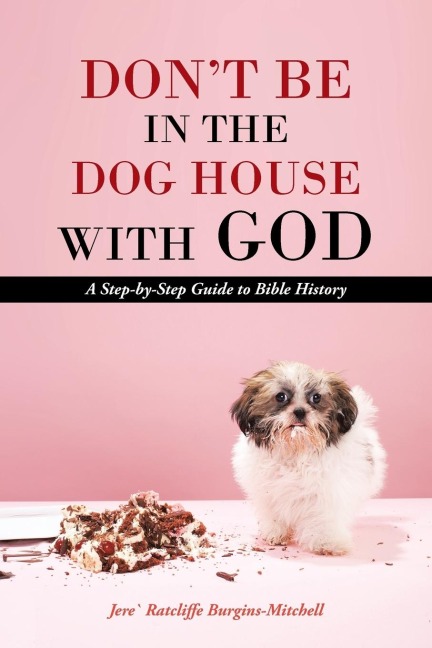 Don't Be in the Dog House with God: A Step-By-Step Guide to Bible History