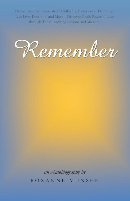 Remember: Divine Healings, Unassisted Childbirths, Victory Over Demons, a Live Liver Donation, and More-Discover Gods Powerful