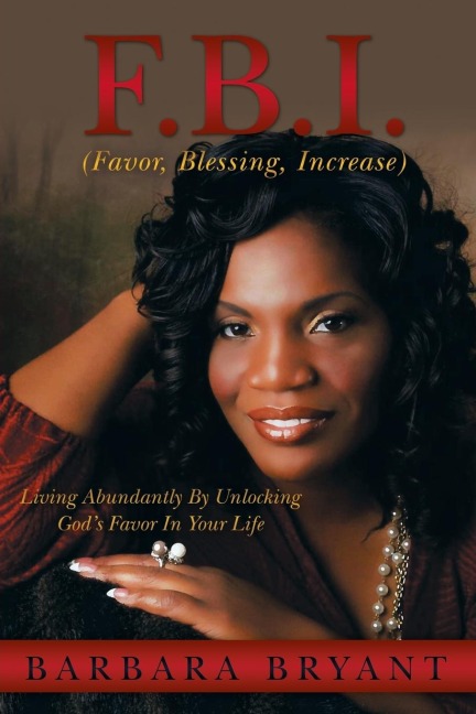 F.B.I. (Favor, Blessing, Increase): Living Abundantly by Unlocking Gods Favor in Your Life