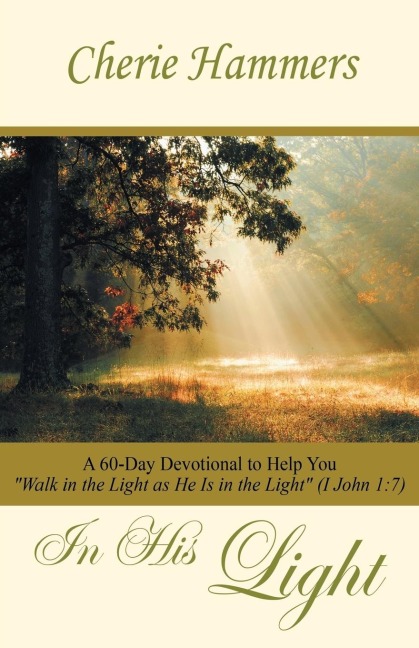 In His Light: A 60-Day Devotional to Help You Walk in the Light as He Is in the Light (I John 1:7)