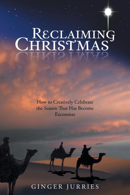Reclaiming Christmas: How to Creatively Celebrate the Season That Has Become Excessmas