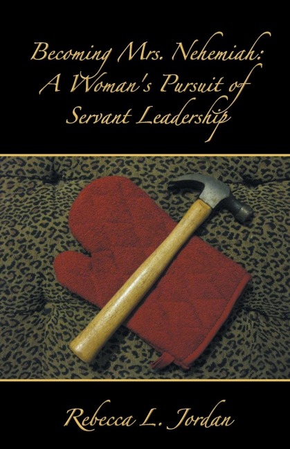 Becoming Mrs. Nehemiah: A Womans Pursuit of Servant Leadership