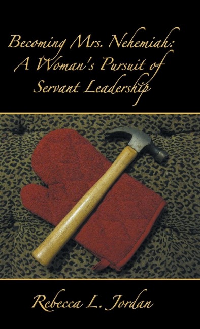 Becoming Mrs. Nehemiah: A Womans Pursuit of Servant Leadership