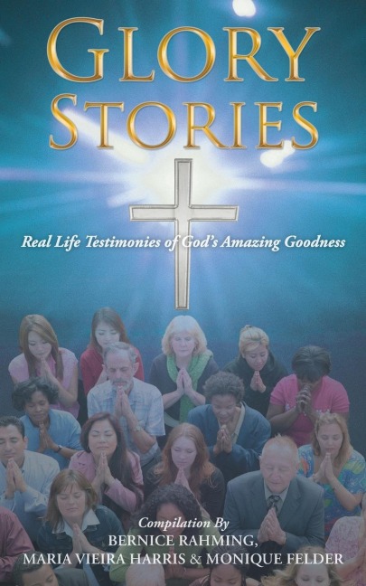Glory Stories: Real Life Testimonies of Gods Amazing Goodness