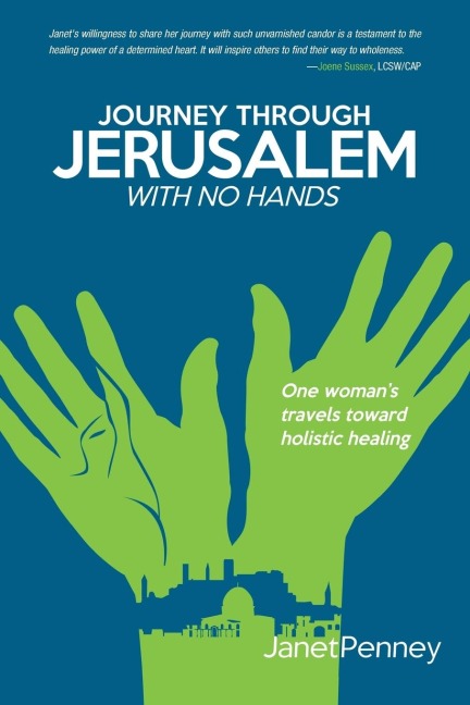 Journey Through Jerusalem with No Hands: One Womans Travel Toward Holistic Healing
