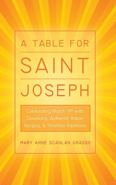 A Table for Saint Joseph: Celebrating March 19th with Devotions, Authentic Italian Recipes, and Timeless Traditions