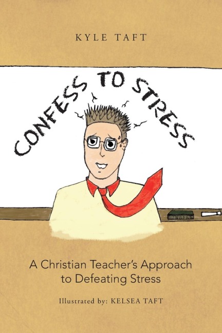 Confess to Stress: A Christian Teachers Approach to Defeating Stress