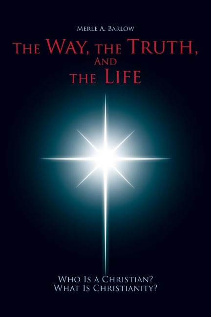 The Way, the Truth, and the Life: Who Is a Christian? What Is Christianity?