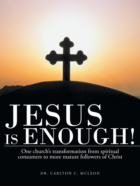 Jesus Is Enough!: One Churchs Transformation from Spiritual Consumers to More Mature Followers of Christ