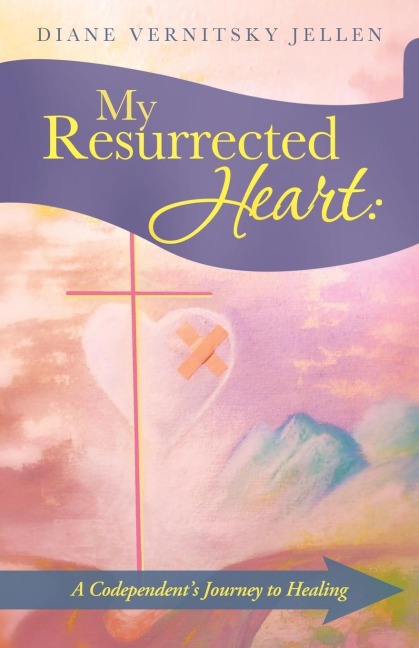 My Resurrected Heart: A Codependents Journey to Healing