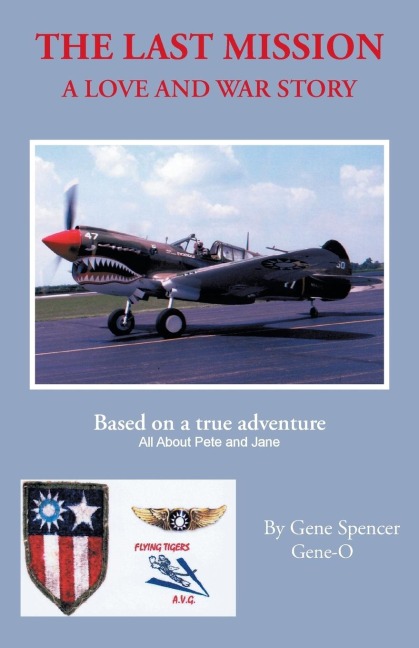 The Last Mission: A Love and War Story All about Pete and Jane, a Pilot and Nurse of World War Two with the Famed Flying Tigers 1941-194