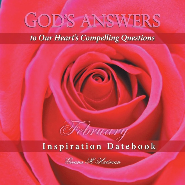 Gods Answers to Our Hearts Compelling Questions-February: Inspiration Datebook